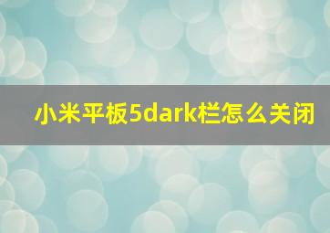 小米平板5dark栏怎么关闭