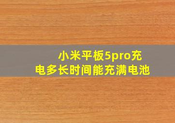 小米平板5pro充电多长时间能充满电池