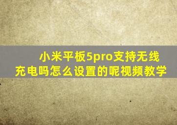 小米平板5pro支持无线充电吗怎么设置的呢视频教学