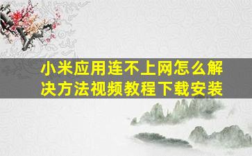 小米应用连不上网怎么解决方法视频教程下载安装