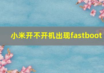 小米开不开机出现fastboot