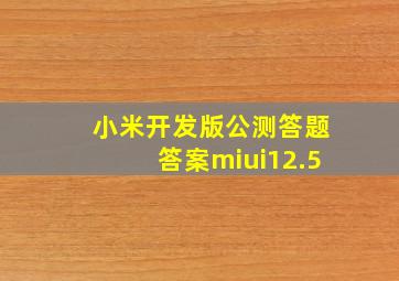 小米开发版公测答题答案miui12.5