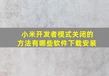 小米开发者模式关闭的方法有哪些软件下载安装