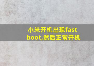 小米开机出现fastboot,然后正常开机