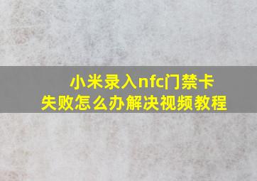 小米录入nfc门禁卡失败怎么办解决视频教程