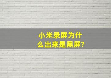 小米录屏为什么出来是黑屏?