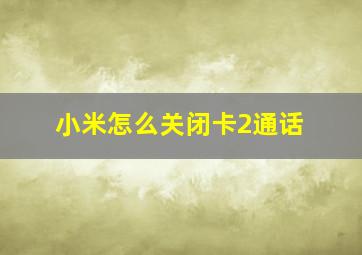 小米怎么关闭卡2通话