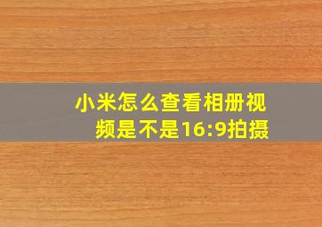 小米怎么查看相册视频是不是16:9拍摄