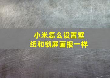 小米怎么设置壁纸和锁屏画报一样