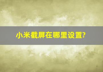 小米截屏在哪里设置?