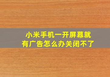 小米手机一开屏幕就有广告怎么办关闭不了