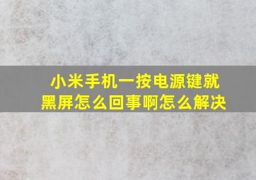 小米手机一按电源键就黑屏怎么回事啊怎么解决