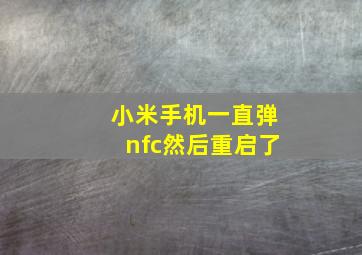 小米手机一直弹nfc然后重启了