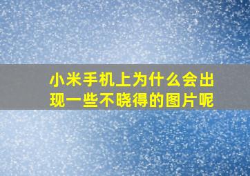 小米手机上为什么会出现一些不晓得的图片呢