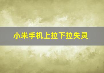 小米手机上拉下拉失灵