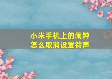 小米手机上的闹钟怎么取消设置铃声