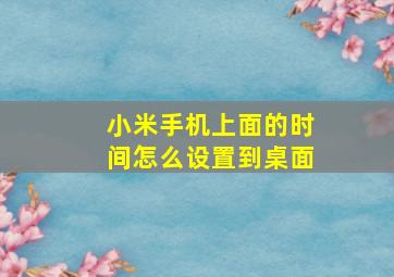 小米手机上面的时间怎么设置到桌面