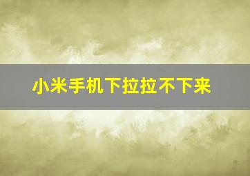 小米手机下拉拉不下来