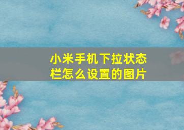 小米手机下拉状态栏怎么设置的图片