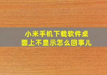 小米手机下载软件桌面上不显示怎么回事儿