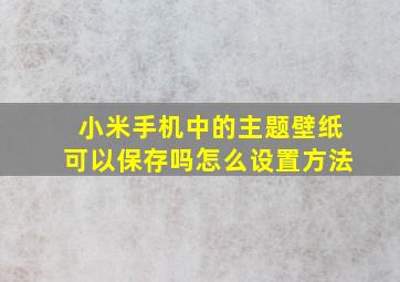 小米手机中的主题壁纸可以保存吗怎么设置方法