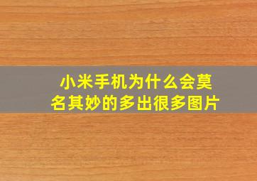 小米手机为什么会莫名其妙的多出很多图片