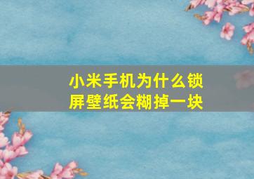 小米手机为什么锁屏壁纸会糊掉一块