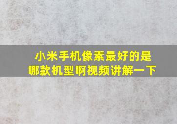 小米手机像素最好的是哪款机型啊视频讲解一下