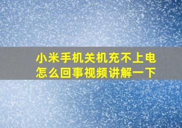 小米手机关机充不上电怎么回事视频讲解一下