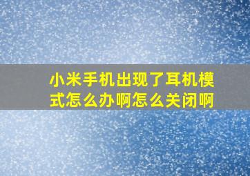 小米手机出现了耳机模式怎么办啊怎么关闭啊