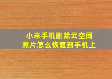 小米手机删除云空间照片怎么恢复到手机上