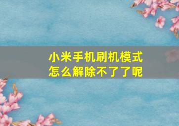 小米手机刷机模式怎么解除不了了呢