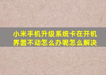 小米手机升级系统卡在开机界面不动怎么办呢怎么解决