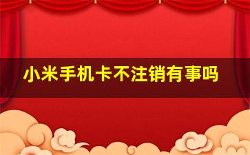 小米手机卡不注销有事吗