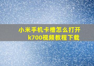 小米手机卡槽怎么打开k700视频教程下载