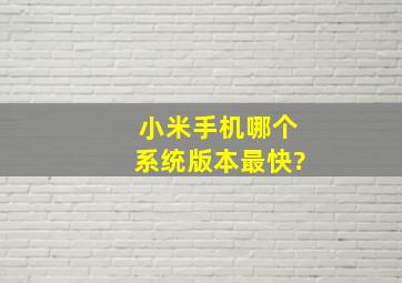 小米手机哪个系统版本最快?