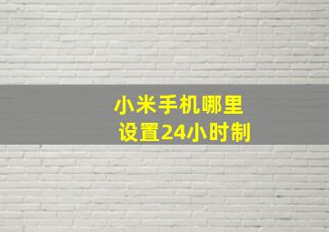 小米手机哪里设置24小时制