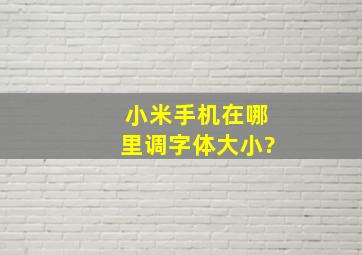 小米手机在哪里调字体大小?