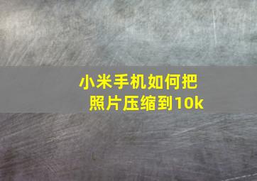 小米手机如何把照片压缩到10k