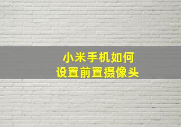 小米手机如何设置前置摄像头