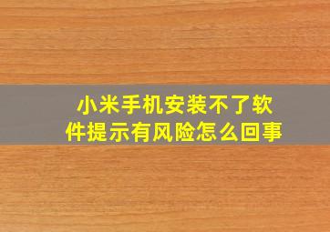 小米手机安装不了软件提示有风险怎么回事