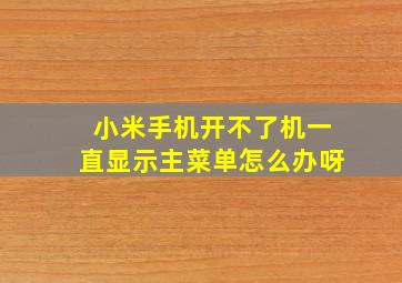 小米手机开不了机一直显示主菜单怎么办呀