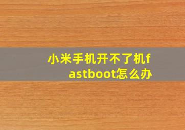 小米手机开不了机fastboot怎么办