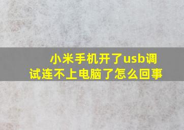 小米手机开了usb调试连不上电脑了怎么回事