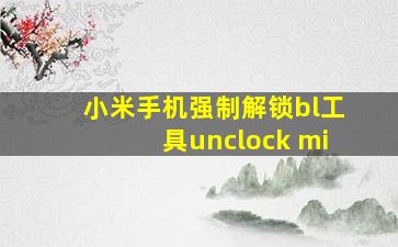 小米手机强制解锁bl工具unclock mi