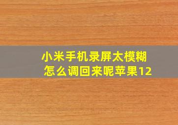 小米手机录屏太模糊怎么调回来呢苹果12