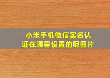 小米手机微信实名认证在哪里设置的呢图片