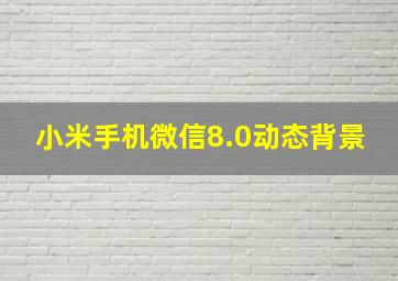 小米手机微信8.0动态背景