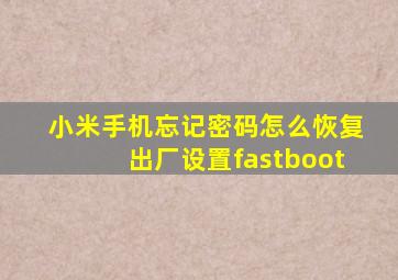 小米手机忘记密码怎么恢复出厂设置fastboot