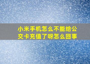 小米手机怎么不能给公交卡充值了呀怎么回事